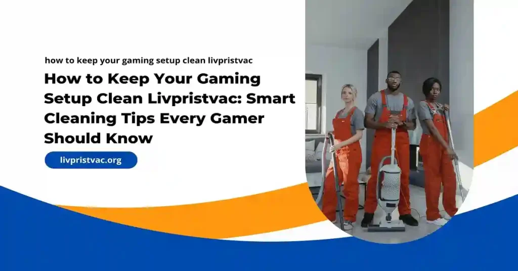 how to keep your gaming setup clean livpristvac